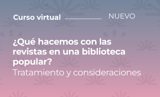 ¿Qué hacemos con las revistas en una biblioteca popular? Tratamiento y consideraciones de una tarea importante que suele postergarse
